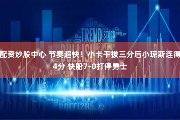 配资炒股中心 节奏超快！小卡干拔三分后小琼斯连得4分 快船7-0打停勇士